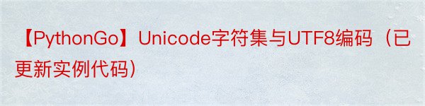【PythonGo】Unicode字符集与UTF8编码（已更新实例代码）