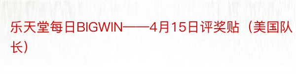 乐天堂每日BIGWIN——4月15日评奖贴（美国队长）